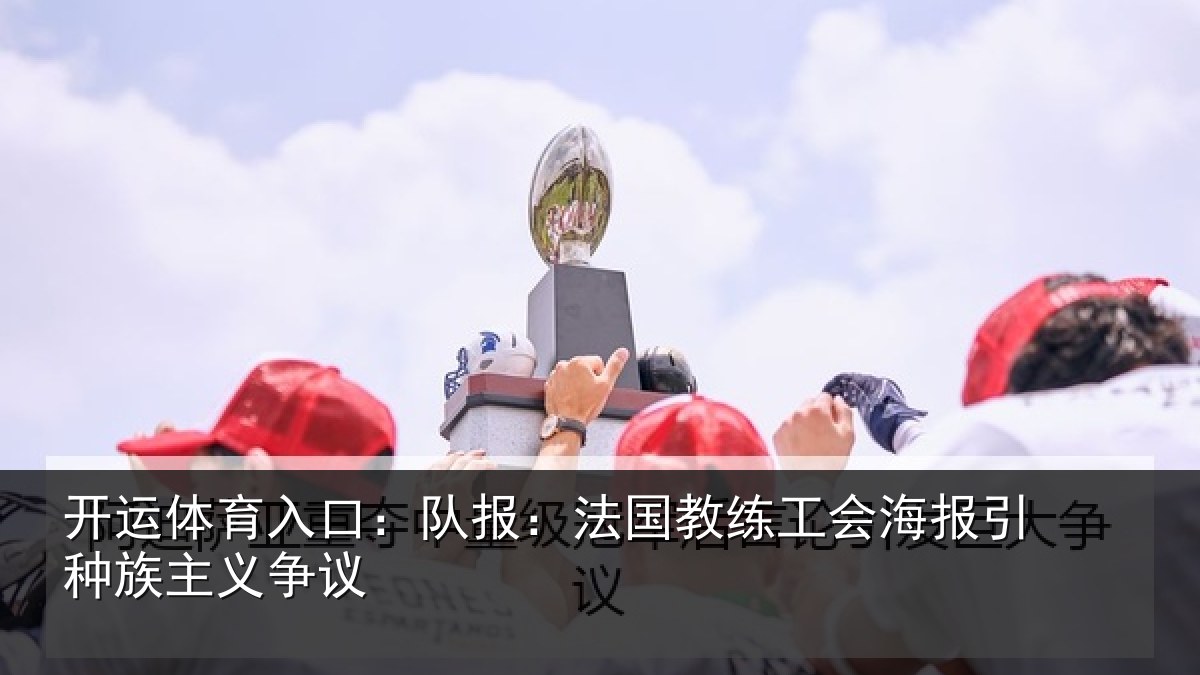 开运体育入口：队报相关情况引种族主义争议