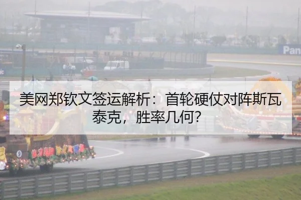 美网郑钦文签运解析：首轮硬仗对阵斯瓦泰克，胜率几何？