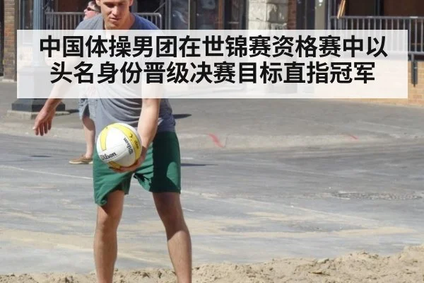 中国体操男团在世锦赛资格赛中以头名身份晋级决赛目标直指冠军
